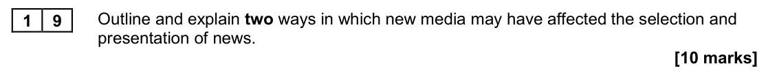 November 2020 Paper 2, question 19: Outline and explain two ways in which new media may have affected the selection and presentation of news. [10 marks]