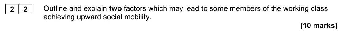 November 2020 Paper 2, question 22: Outline and explain two factors which may lead to some members of the working class achieving upward social mobility. [10 marks]