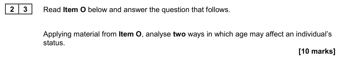 November 2020 Paper 2, question 23: Applying material from Item O, analyse two ways in which age may affect an individual’s status. [10 marks]