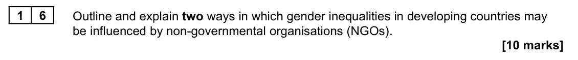 November 2021 Paper 2, question 16: Outline and explain two ways in which gender inequalities in developing countries may be influenced by non-governmental organisations (NGOs). [10 marks]