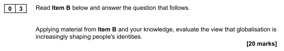 November 2021 Paper 2, question 03: Applying material from Item B and your knowledge, evaluate the view that globalisation is increasingly shaping people's identities. [20 marks]