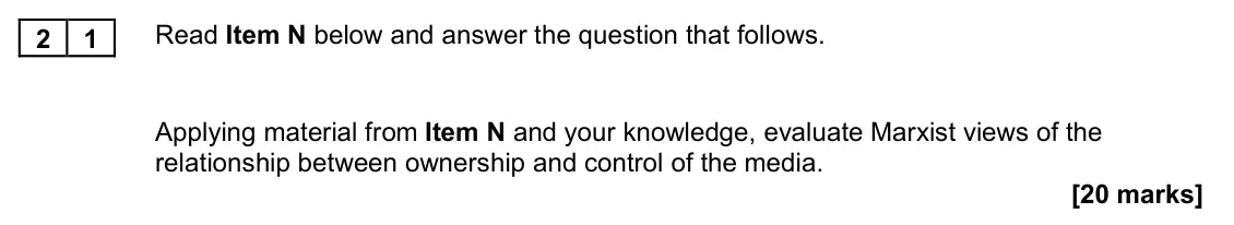 November 2021 Paper 2, question 21: Applying material from Item N and your knowledge, evaluate Marxist views of the relationship between ownership and control of the media. [20 marks]