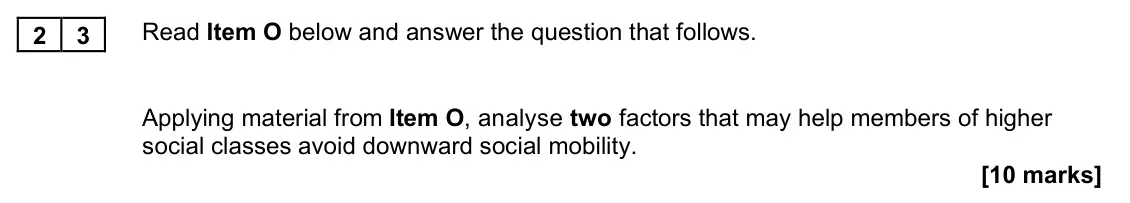 November 2021 Paper 2, question 23: Applying material from Item O, analyse two factors that may help members of higher social classes avoid downward social mobility. [10 marks]