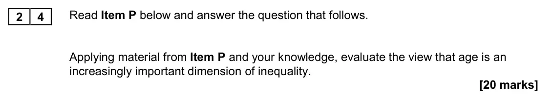 November 2021 Paper 2, question 24: Applying material from Item P and your knowledge, evaluate the view that age is an increasingly important dimension of inequality. [20 marks]
