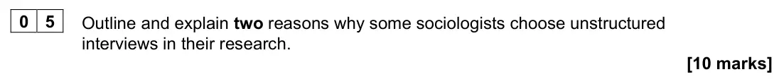 June 2022 Paper 3, question 05: Outline and explain two reasons why some sociologists choose unstructured interviews in their research. [10 marks]