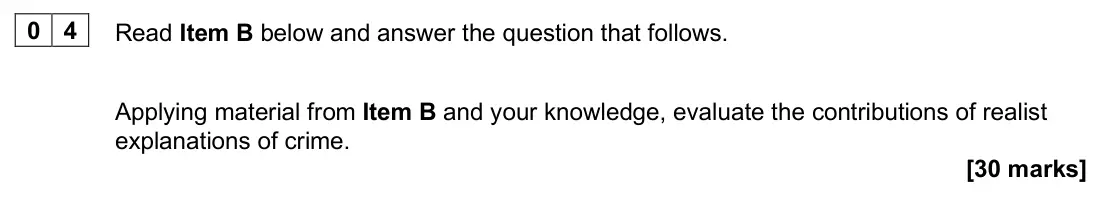 June 2024 Paper 3, question 04: Applying material from Item B and your knowledge, evaluate the contributions of realist explanations of crime. [30 marks]