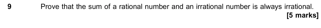 June 2019 Paper 1, question 9: Prove that the sum of a rational number and an irrational number is always irrational. [5 marks]