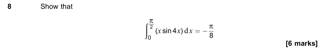 June 2023 Paper 1, question 8: Show that (p 2 0 (x sin 4x) dx = − p 8 [6 marks]