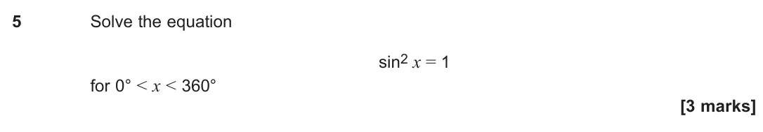 June 2024 Paper 1, question 5: Solve the equation sin2 x = 1 for 0° < x < 360° [3 marks]
