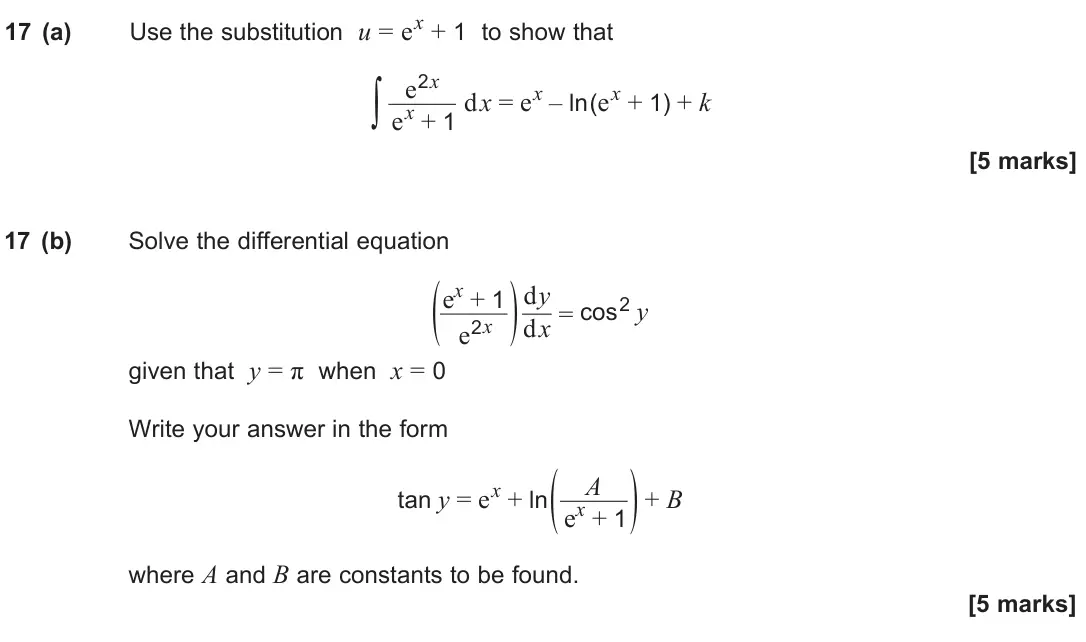 June 2025 Paper 1, question 17: (a) Use the substitution u = ex + 1 to show that ∫ e2x ex + 1 dx = ex – ln(ex + 1) + k [5 marks] 17 (b) Solve the differential equation ( ex + 1 e2x ) dy dx = c