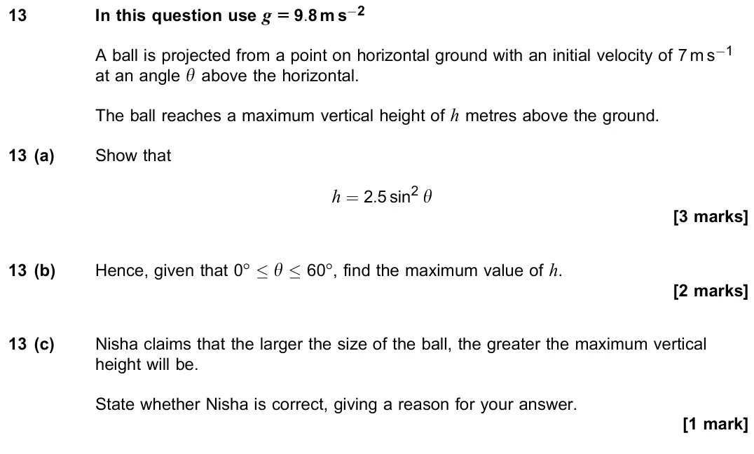 June 2022 Paper 2, question 13: In this question use g = 9:8 m s−2 A ball is projected from a point on horizontal ground with an initial velocity of 7 m s−1 at an angle y above the horizontal.