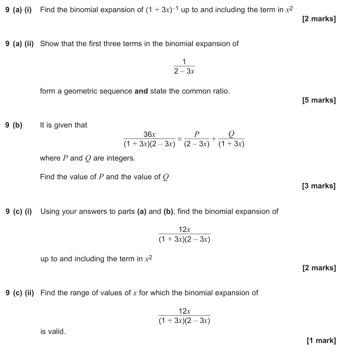 June 2024 Paper 2, question 9: (a) (i) Find the binomial expansion of (1 + 3x)–1 up to and including the term in x2 [2 marks] 9 (a) (ii) Show that the first three terms in the binomial expans