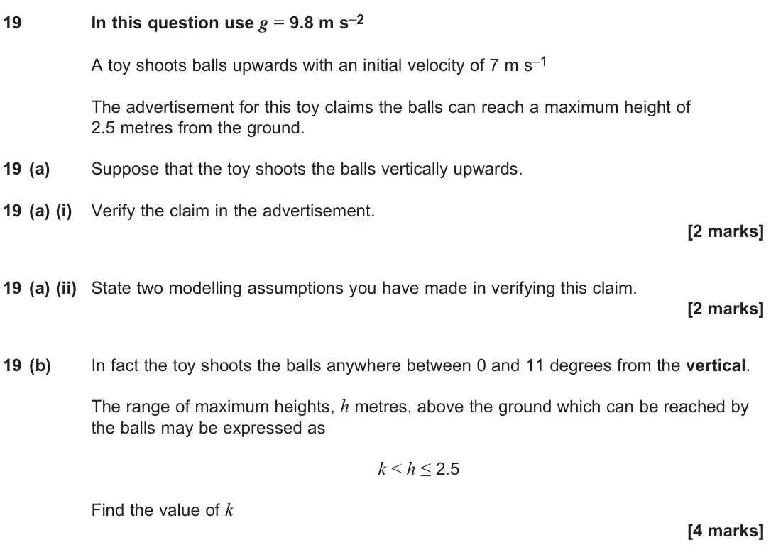 June 2024 Paper 2, question 19: In this question use g = 9.8 m s–2 A toy shoots balls upwards with an initial velocity of 7 m s–1 The advertisement for this toy claims the balls can reach a ma