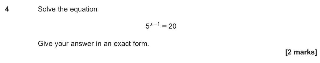 June 2025 Paper 2, question 4: Solve the equation 5x–1 = 20 Give your answer in an exact form. [2 marks]