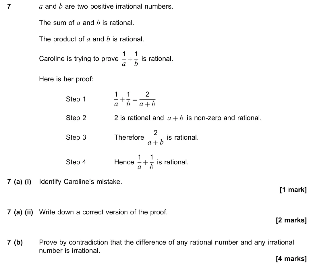 November 2020 Paper 2, question 7: a and b are two positive irrational numbers. The sum of a and b is rational. The product of a and b is rational. Caroline is trying to prove 1 a + 1 b is ration
