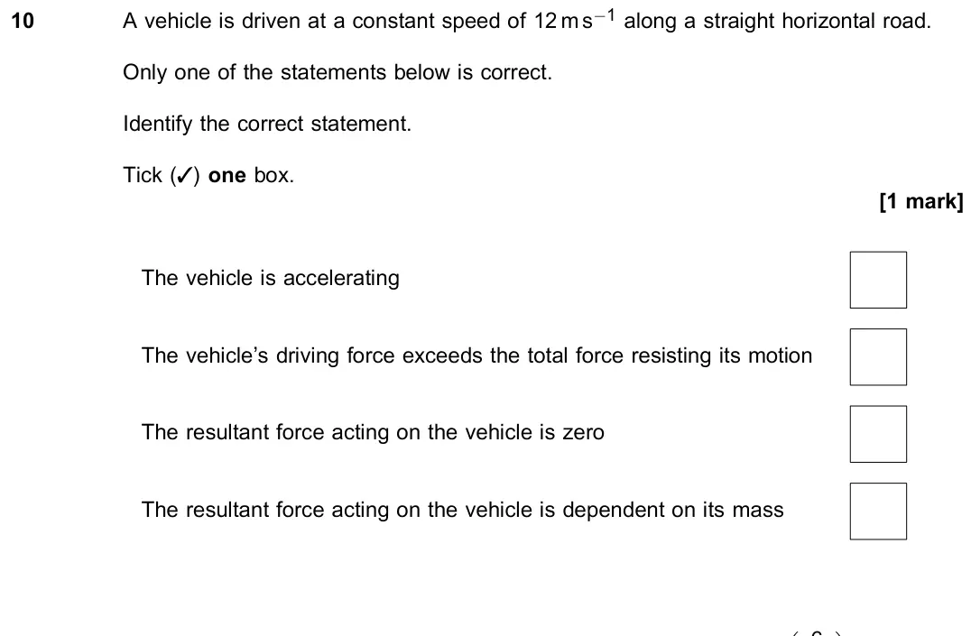 November 2020 Paper 2, question 10: A vehicle is driven at a constant speed of 12 m s−1 along a straight horizontal road. Only one of the statements below is correct. Identify the correct statemen