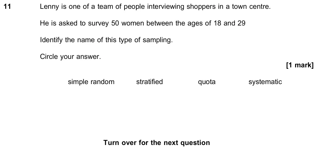 June 2019 Paper 3, question 11: Lenny is one of a team of people interviewing shoppers in a town centre. He is asked to survey 50 women between the ages of 18 and 29 Identify the name of this