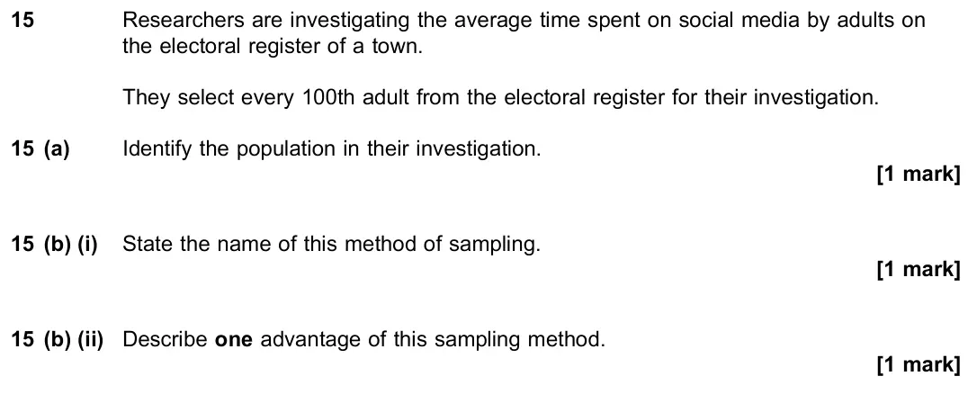 June 2022 Paper 3, question 15: Researchers are investigating the average time spent on social media by adults on the electoral register of a town. They select every 100th adult from the elect