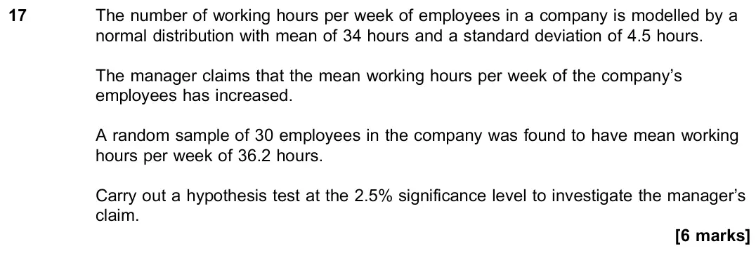 June 2022 Paper 3, question 17: The number of working hours per week of employees in a company is modelled by a normal distribution with mean of 34 hours and a standard deviation of 4.5 hours.
