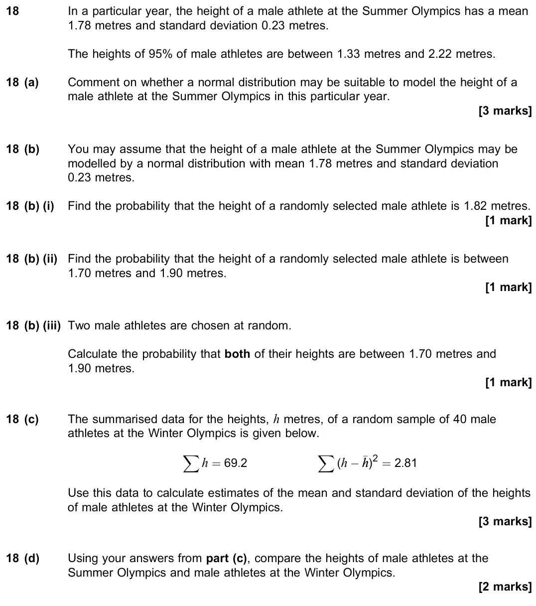 June 2022 Paper 3, question 18: In a particular year, the height of a male athlete at the Summer Olympics has a mean 1.78 metres and standard deviation 0.23 metres. The heights of 95% of male