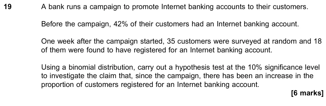 June 2022 Paper 3, question 19: A bank runs a campaign to promote Internet banking accounts to their customers. Before the campaign, 42% of their customers had an Internet banking account. One