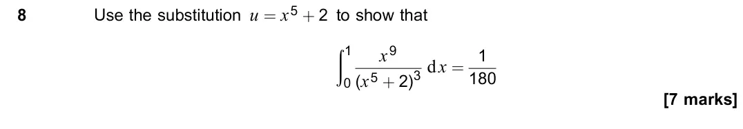 June 2023 Paper 3, question 8: Use the substitution u = x5 + 2 to show that (1 0 x9 (x5 + 2)3 dx = 1 180 [7 marks]