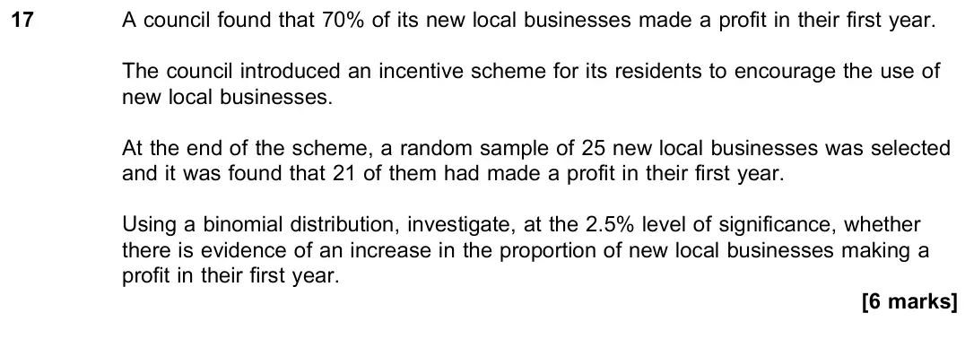 June 2023 Paper 3, question 17: A council found that 70% of its new local businesses made a profit in their first year. The council introduced an incentive scheme for its residents to encourag
