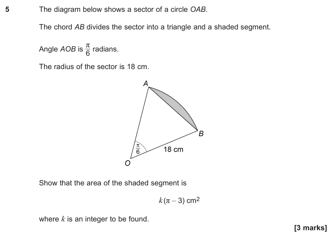 June 2024 Paper 3, question 5: The diagram below shows a sector of a circle OAB. The chord AB divides the sector into a triangle and a shaded segment. Angle AOB is π 6 radians. The radius of