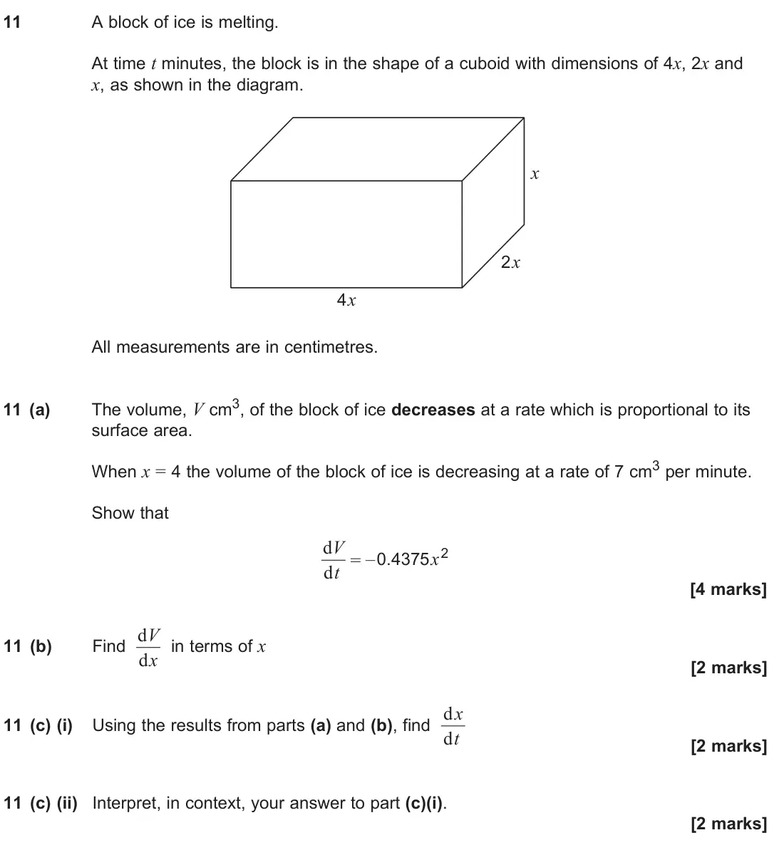 June 2025 Paper 3, question 11: A block of ice is melting. At time t minutes, the block is in the shape of a cuboid with dimensions of 4x, 2x and x, as shown in the diagram. x 2 x 4 x All meas