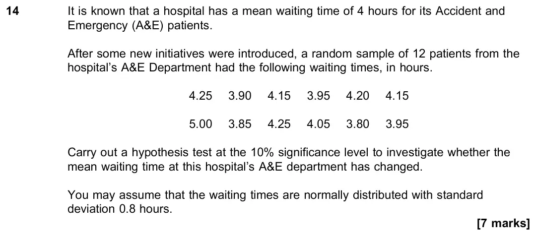 November 2020 Paper 3, question 14: It is known that a hospital has a mean waiting time of 4 hours for its Accident and Emergency (A&E) patients. After some new initiatives were introduced, a rand