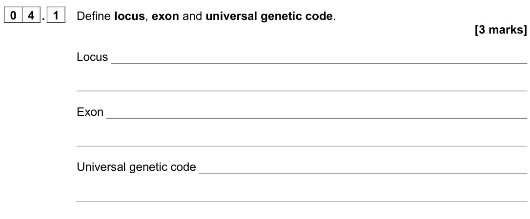 June 2025 AS Paper 1, question 04.1: Define locus, exon and universal genetic code. [3 marks] Locus Exon Universal genetic code