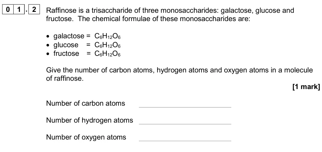 November 2020 AS Paper 1, question 01.2: Raffinose is a trisaccharide of three monosaccharides: galactose, glucose and fructose. The chemical formulae of these monosaccharides are: • galactose = C6H12O