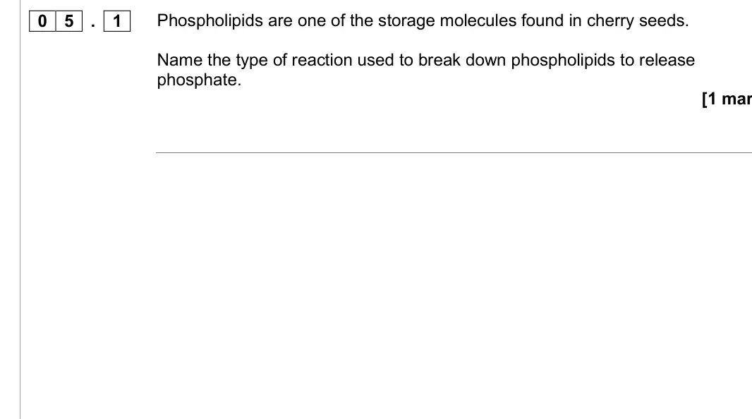 June 2016 AS Paper 2, question 05.1: Phospholipids are one of the storage molecules found in cherry seeds. Name the type of reaction used to break down phospholipids to release phosphate. [1 mar