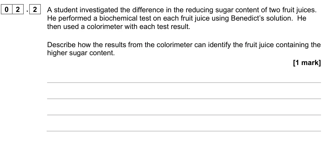 June 2022 AS Paper 2, question 02.2: A student investigated the difference in the reducing sugar content of two fruit juices. He performed a biochemical test on each fruit juice using Benedict’s so