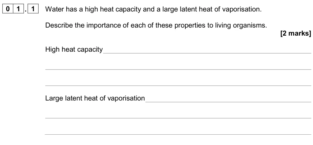 June 2024 AS Paper 2, question 01.1: Water has a high heat capacity and a large latent heat of vaporisation. Describe the importance of each of these properties to living organisms. [2 marks] High 