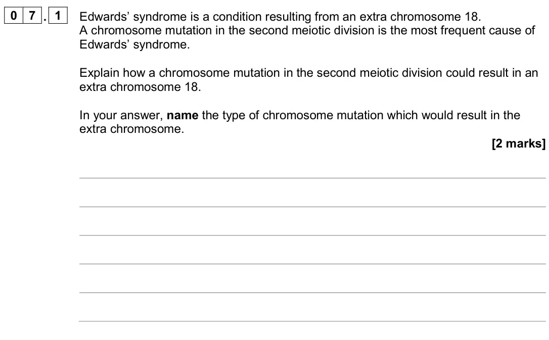 June 2024 AS Paper 2, question 07.1: Edwards’ syndrome is a condition resulting from an extra chromosome 18. A chromosome mutation in the second meiotic division is the most frequent cause of Edwar