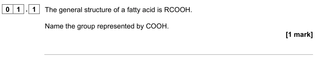 November 2021 AS Paper 2, question 01.1: The general structure of a fatty acid is RCOOH. Name the group represented by COOH. [1 mark]