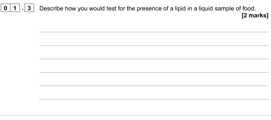 November 2021 AS Paper 2, question 01.3: Describe how you would test for the presence of a lipid in a liquid sample of food. [2 marks]