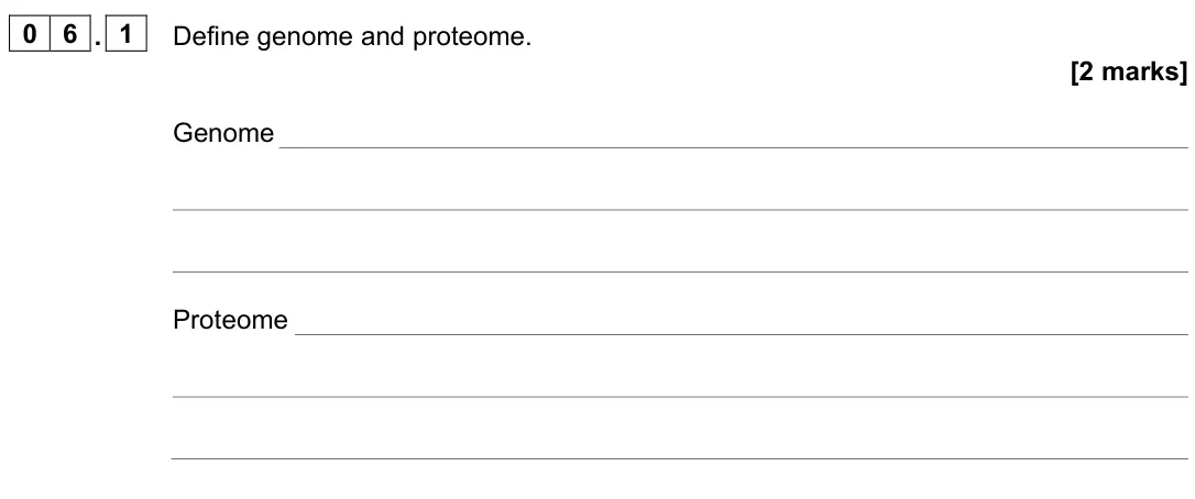 June 2023 Paper 1, question 06.1: Define genome and proteome. [2 marks] Genome Proteome
