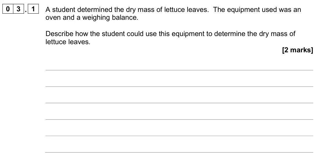 June 2025 Paper 2, question 03.1: A student determined the dry mass of lettuce leaves. The equipment used was an oven and a weighing balance. Describe how the student could use this equipment to