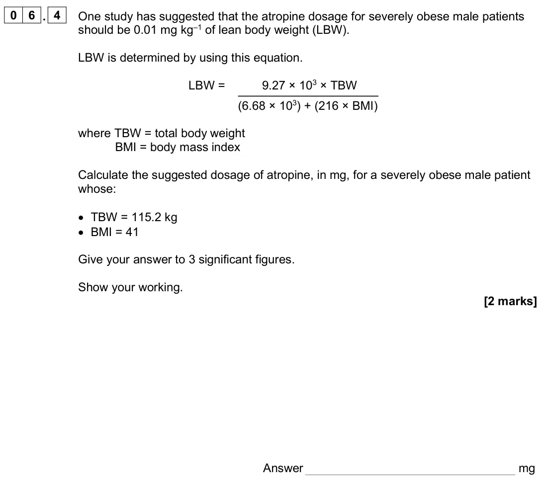 June 2025 Paper 2, question 06.4: One study has suggested that the atropine dosage for severely obese male patients should be 0.01 mg kg–1 of lean body weight (LBW). LBW is determined by using t