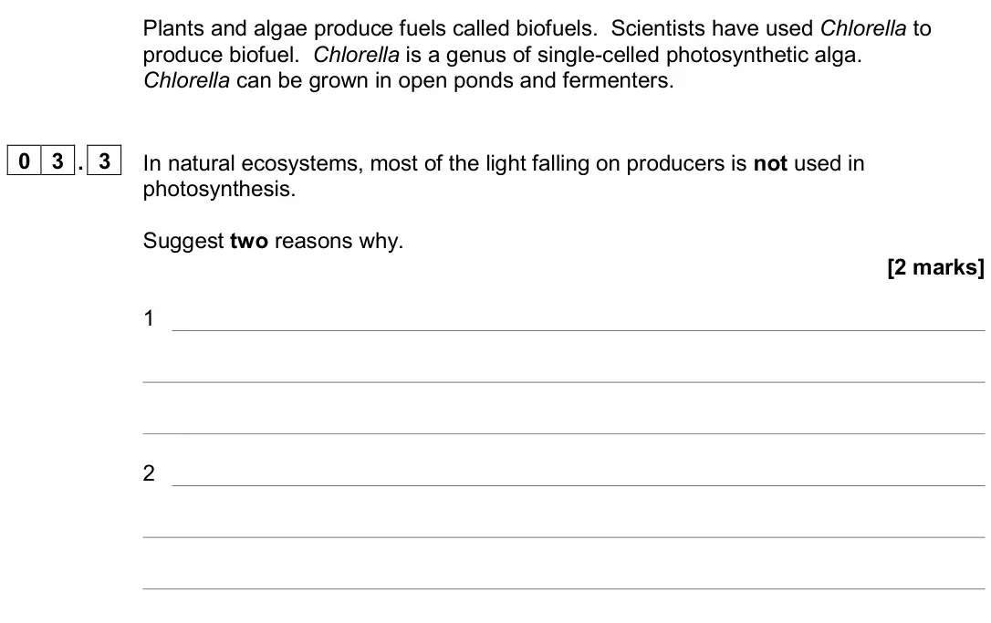 November 2020 Paper 2, question 03.3: In natural ecosystems, most of the light falling on producers is not used in photosynthesis. Suggest two reasons why. [2 marks] 1 2
