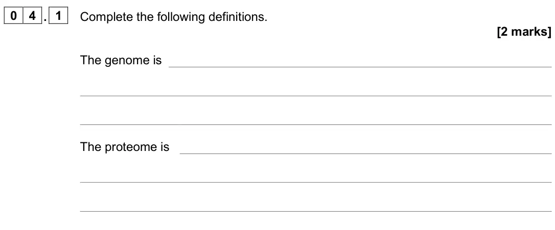 June 2022 Paper 3, question 04.1: Complete the following definitions. [2 marks] The genome is The proteome is