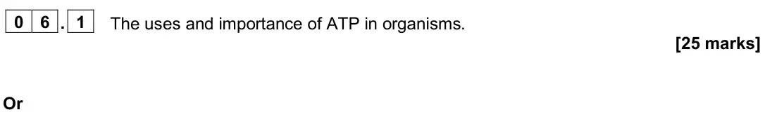 June 2022 Paper 3, question 06.1: The uses and importance of ATP in organisms. [25 marks] Or