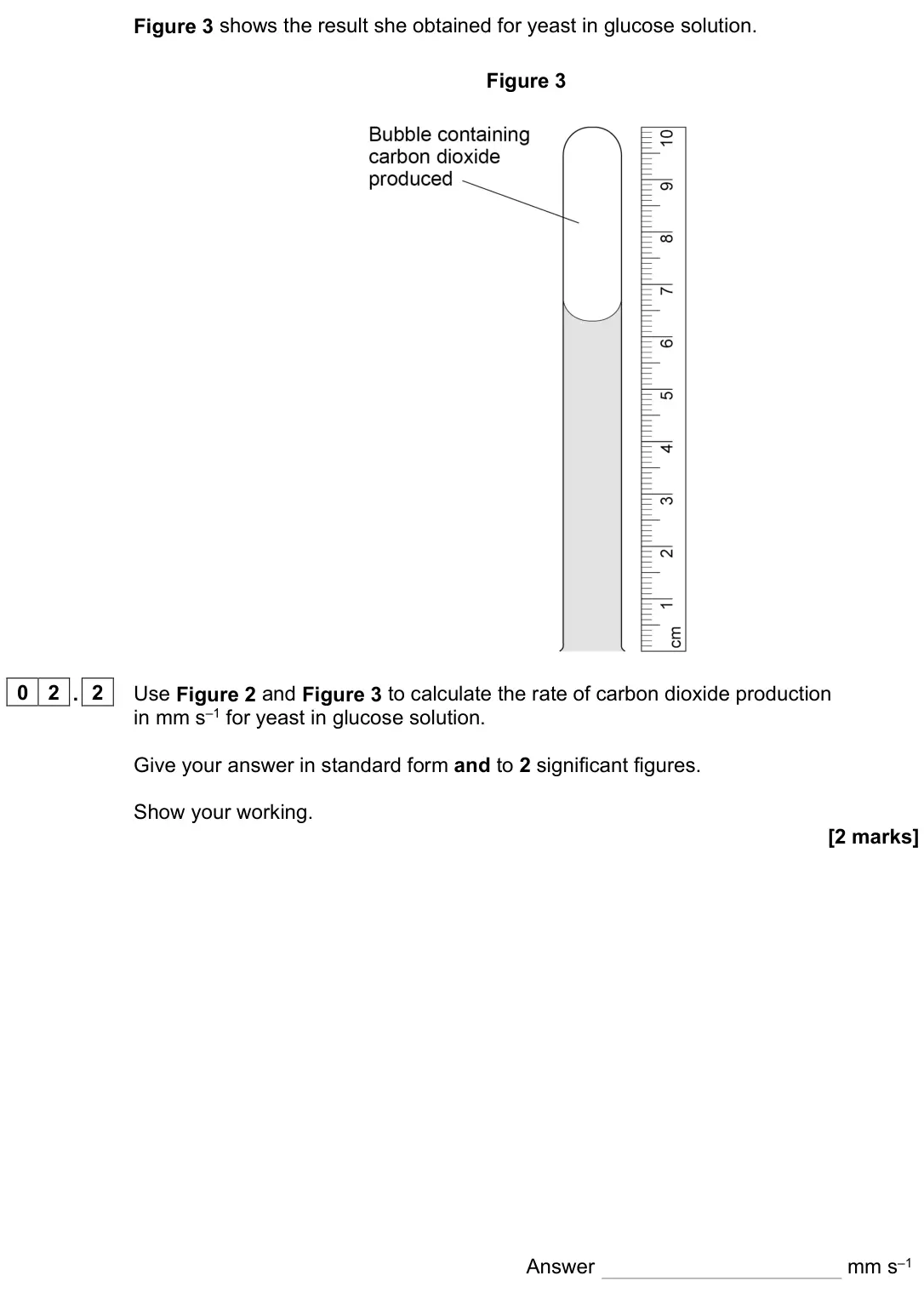 June 2023 Paper 3, question 02.2: Use Figure 2 and Figure 3 to calculate the rate of carbon dioxide production in mm s–1 for yeast in glucose solution. Give your answer in standard form and to 2