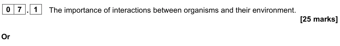 June 2023 Paper 3, question 07.1: The importance of interactions between organisms and their environment. [25 marks] Or