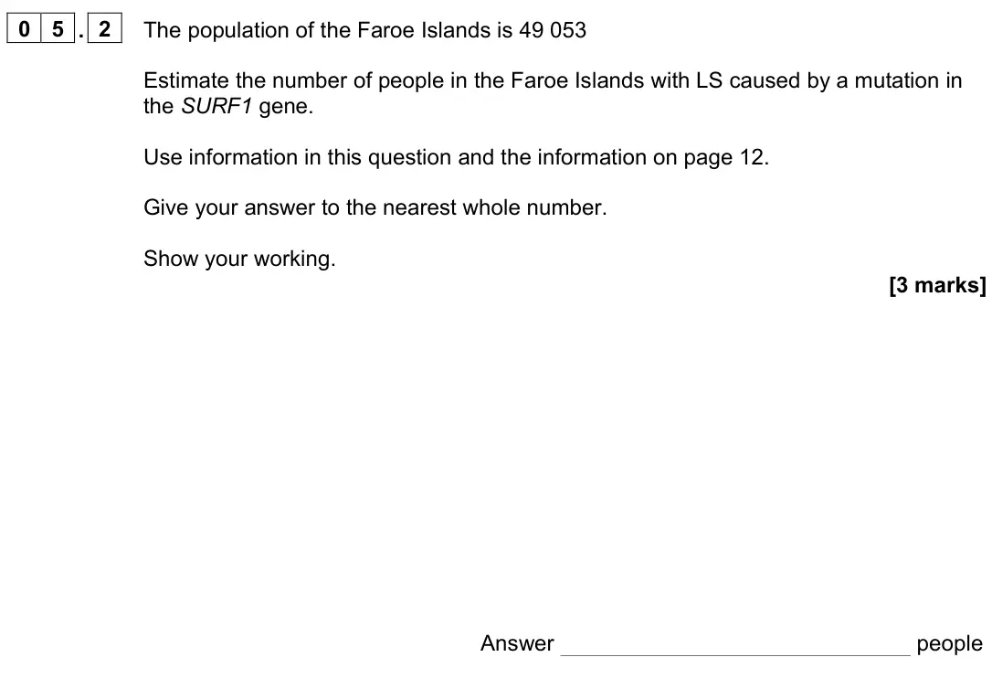 June 2024 Paper 3, question 05.2: The population of the Faroe Islands is 49 053 Estimate the number of people in the Faroe Islands with LS caused by a mutation in the SURF1 gene. Use information