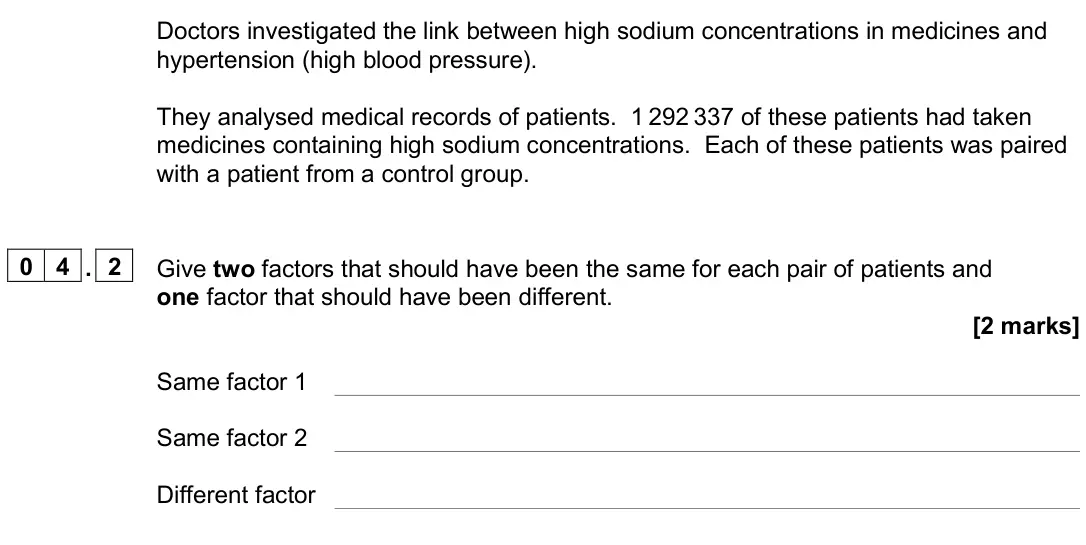 November 2020 Paper 3, question 04.2: Give two factors that should have been the same for each pair of patients and one factor that should have been different. [2 marks] Same factor 1 Same factor 2 