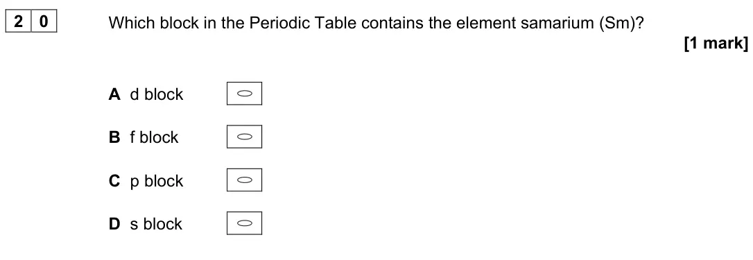 June 2022 AS Paper 1, question 20: Which block in the Periodic Table contains the element samarium (Sm)? [1 mark] A d block B f block C p block D s block