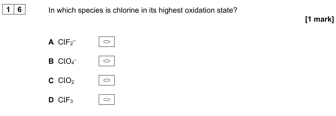 June 2023 AS Paper 1, question 16: In which species is chlorine in its highest oxidation state? [1 mark] A ClF2– B ClO4– C ClO2 D ClF3